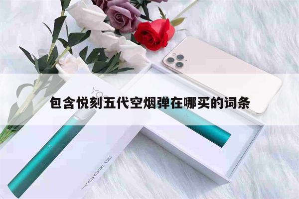 悅刻五代空煙彈在哪買的簡單介紹